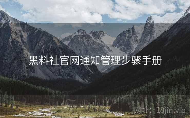 黑料社官网通知管理步骤手册
