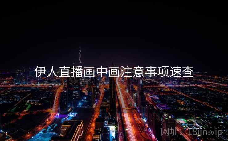 伊人直播画中画注意事项速查