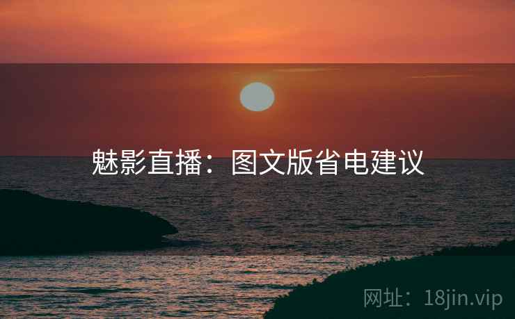 魅影直播：图文版省电建议