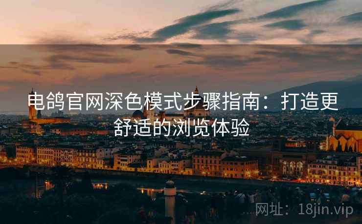 电鸽官网深色模式步骤指南：打造更舒适的浏览体验